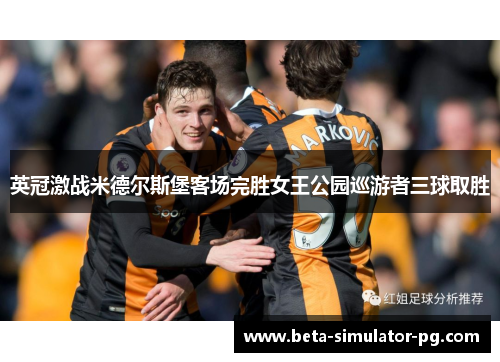 英冠激战米德尔斯堡客场完胜女王公园巡游者三球取胜
